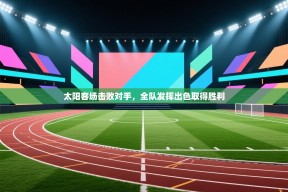 太阳客场击败对手，全队发挥出色取得胜利